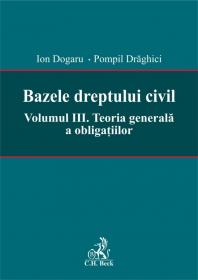 Bazele dreptului civil. Volumul III. Teoria generala a obligatiilor - Coordonatori: Ion Dogaru si Pompil Draghici