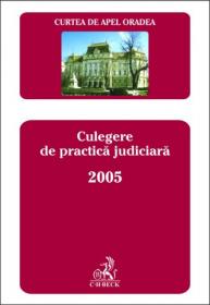 Curtea de Apel Oradea. Culegere de practica judiciara 2005 - Curtea de Apel Oradea