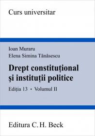 Drept constitutional si institutii politice. Volumul II. Editia 13 - Muraru Ioan , Tanasescu Elena Simina