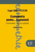 Econometria pentru... economisti. Econometrie. Teorie si aplicatii, editia a III-a - Eugen Stefan Pecican