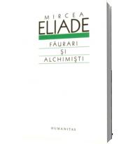Faurari si alchimisti - Mircea Eliade