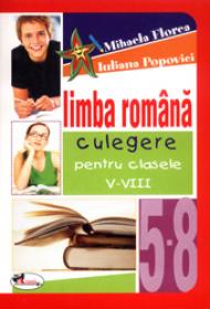 Limba romana. Culegere pentru clasele V-VIII - Mihaela Florea , Iuliana Popovici