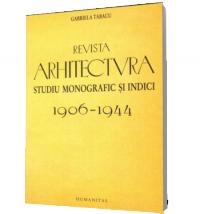 Revista arhitectura. Studiu monografic si indici. 1906-1944 - Gabriela Tabacu