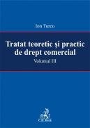 Tratat teoretic si practic de drept comercial. Volumul III - Turcu Ion