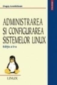 Administrarea si configurarea sistemelor Linux (Editia a II-a) - Dragos Acostachioaie