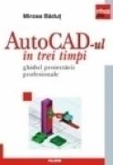 AutoCAD-ul in trei timpi. Ghidul proiectarii profesionale - Mircea Badut