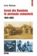 Evreii din Romania in perioada comunista. 1944-1965 - Liviu Rotman