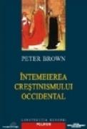 Intemeierea crestinismului occidental. Triumf si diversitate. 200-1000 d.Cr. - Peter Brown
