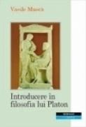 Introducere in filosofia lui Platon - Vasile Musca