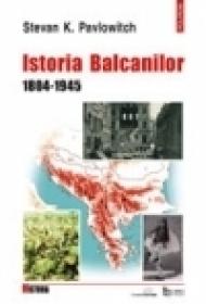 Istoria Balcanilor. 1804-1945 - Stevan K. Pavlowitch