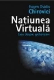 Natiunea virtuala. Eseu despre globalizare - Eugen Ovidiu Chirovici