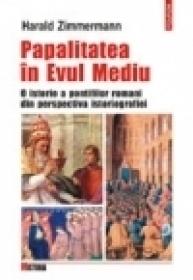 Papalitatea in Evul Mediu. O istorie a pontifilor romani din perspectiva istoriografiei - Harald Zimmermann
