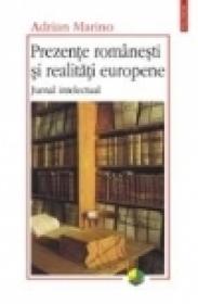 Prezente romanesti si realitati europene. Jurnal intelectual - Adrian Marino