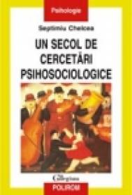 Un secol de cercetari psihosociologice. 1897-1997 - Septimiu Chelcea