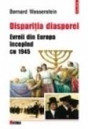 Disparitia Diasporei. Evreii din Europa incepind cu 1945 - Bernard Wasserstein
