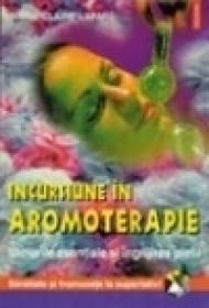Incursiune in aromoterapie. Uleiurile esentiale si ingrijirea pielii - Marie-Claire Lapare