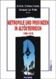 Metropole und Provinzen in Altosterreich (1880-1918) - Jacques Le Rider, Andrei Corbea-Hoisie