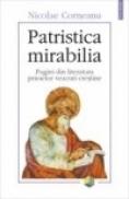 Patristica mirabilia. Pagini din literatura primelor veacuri crestine - Nicolae Corneanu