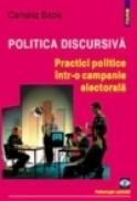Politica discursiva. Practici politice in campania electorala - Camelia Beciu