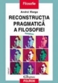 Reconstructia pragmatica a filosofiei (vol.I) - Andrei Marga