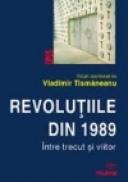 Revolutiile din 1989. Intre trecut si viitor - Vladimir Tismaneanu