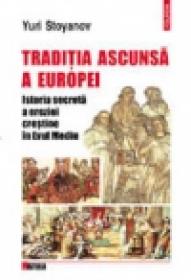 Traditia ascunsa a Europei. Istoria secreta a ereziei crestine in Evul Mediu - Yuri Stoyanov