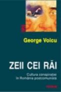 Zeii cei rai. Cultura conspiratiei in Romania postcomunista - George Voicu